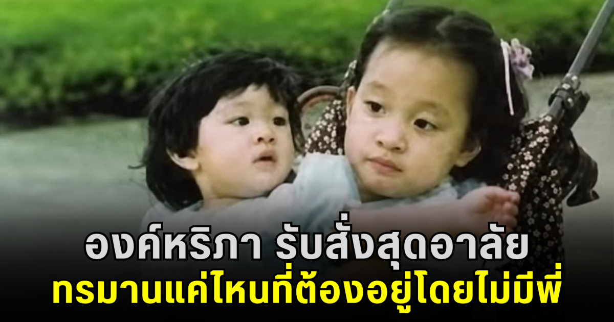 องค์หริภา รับสั่งสุดอาลัย เจ้าฟ้าพัชรกิติยาภาฯ ทรมานแค่ไหนที่ต้องอยู่โดยไม่มีพี่