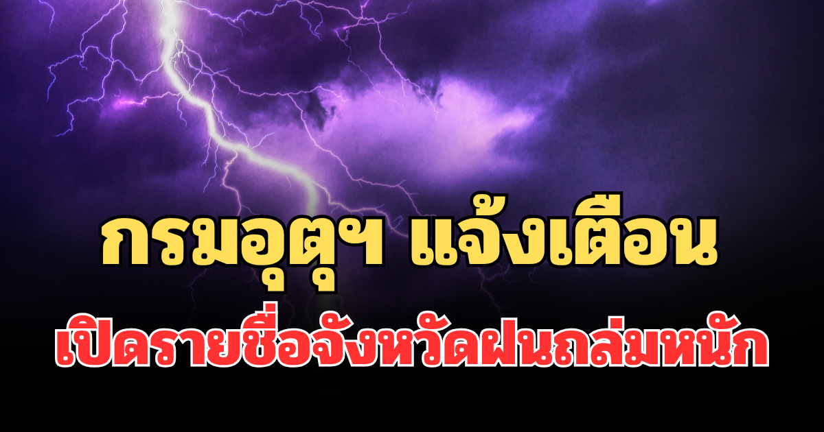 ประกาศแล้ว! กรมอุตุฯ แจ้งเตือน เปิดรายชื่อจังหวัดฝนถล่มหนักพรุ่งนี้