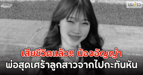 เสียชีวิตแล้ว!! น้องอัญญ่า พ่อสุดเศร้าลูกสาวจากไปกะทันหัน