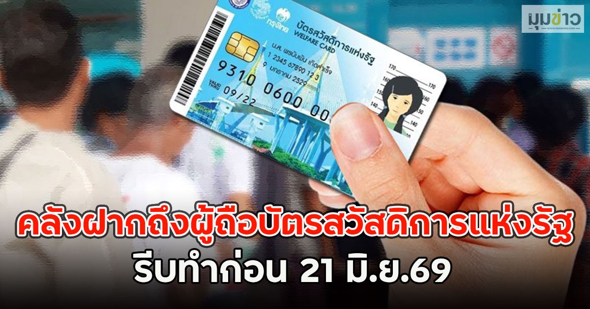 เตือนแล้วนะ!! คลังฝากถึงผู้ถือบัตรสวัสดิการแห่งรัฐ รีบทำก่อน 21 มิ.ย.69