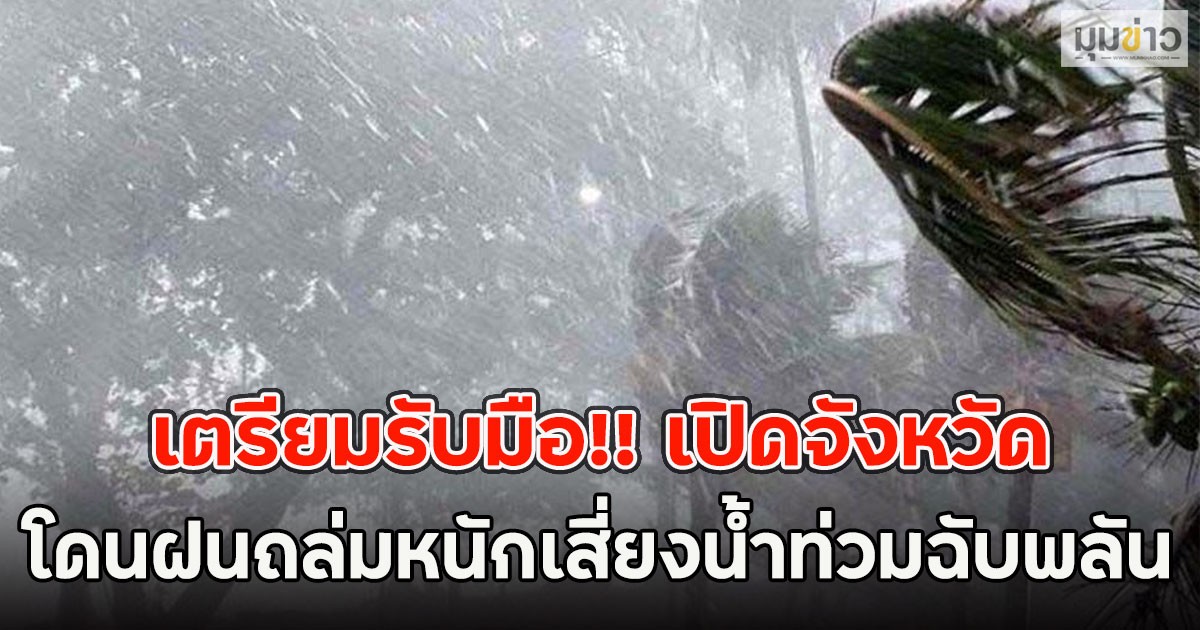 เตรียมรับมือ!! เปิดจังหวัด โดนฝนถล่มหนักเสี่ยงน้ำท่วมฉับพลัน
