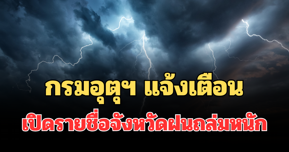ประกาศแล้ว! กรมอุตุฯ แจ้งเตือน เปิดรายชื่อจังหวัดฝนถล่มหนักพรุ่งนี้