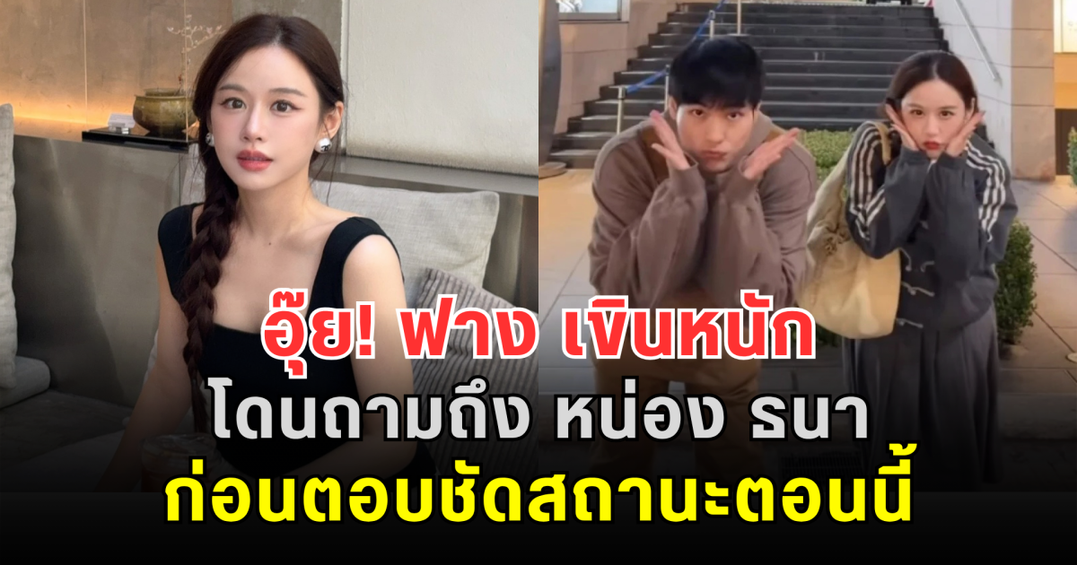 อุ๊ย! ฟาง เขินหนักโดนถามถึง หน่อง ธนา ก่อนตอบชัดสถานะตอนนี้