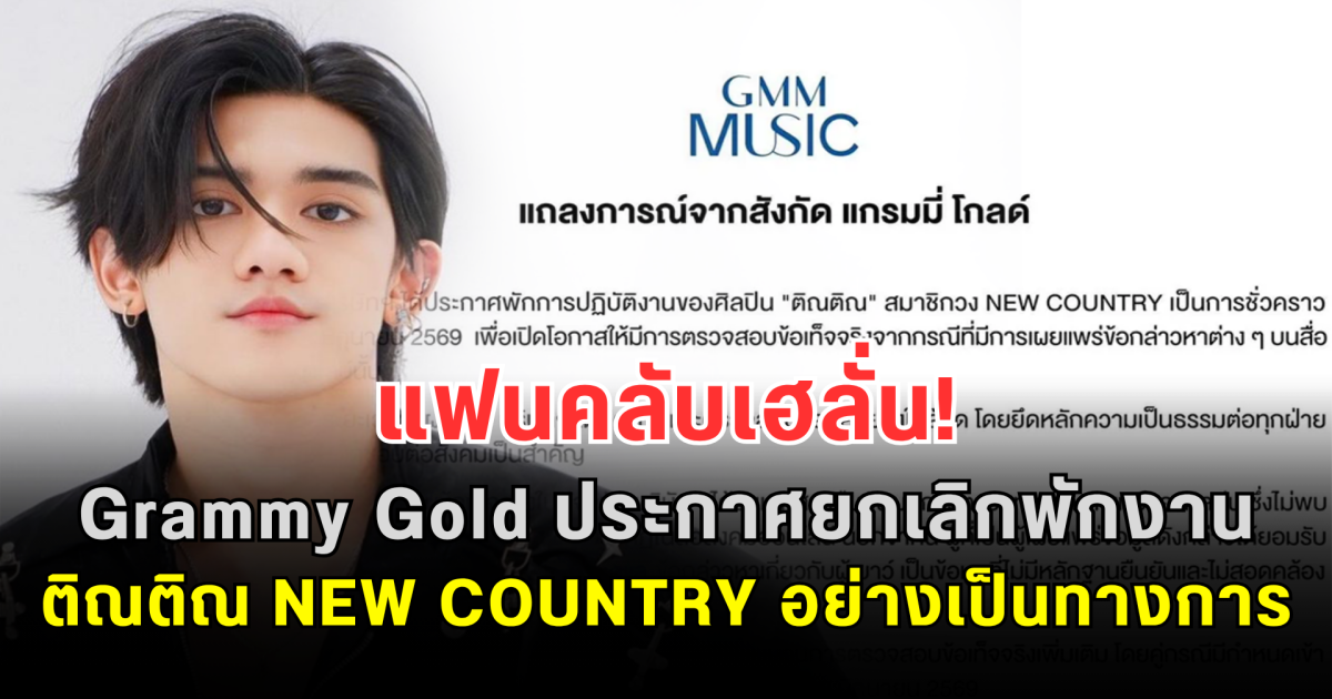 แฟนคลับเฮลั่น! Grammy Gold ประกาศยกเลิกพักงาน ติณติณ NEW COUNTRY อย่างเป็นทางการ