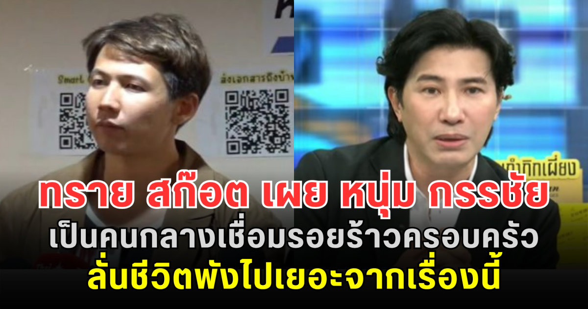 ทราย สก๊อต เผย หนุ่ม กรรชัย เป็นคนกลางเชื่อมรอยร้าวครอบครัว ลั่นชีวิตพังไปเยอะจากเรื่องนี้