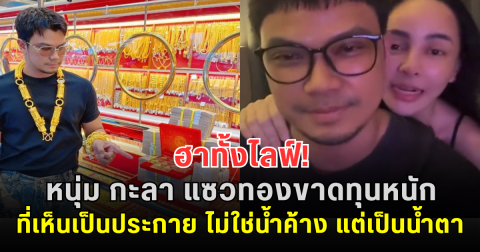 ฮาทั้งไลฟ์! หนุ่ม กะลา แซวทองขาดทุนหนัก ที่เห็นเป็นประกาย ไม่ใช่น้ำค้าง แต่เป็นน้ำตา