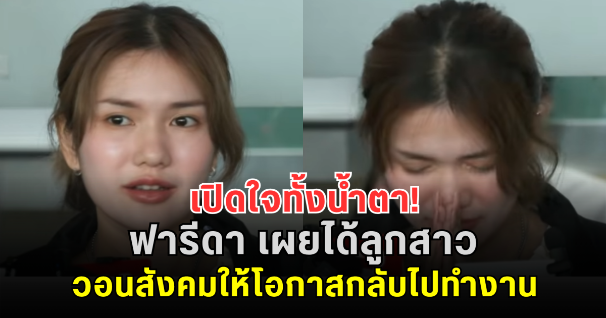 เปิดใจทั้งน้ำตา! ฟารีดา เผยได้ลูกสาว หวั่นลูกเจอเหมือนแม่ วอนสังคมให้โอกาสกลับไปทำงาน