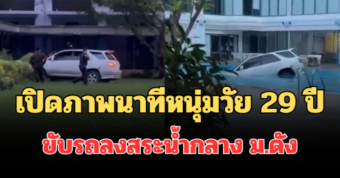 เปิดภาพนาทีหนุ่มวัย 29 ปี ขับรถลงสระน้ำกลาง ม.ดัง