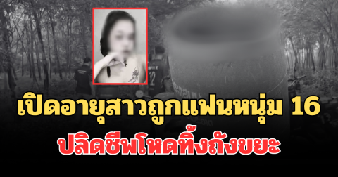 รู้แล้วยิ่งเศร้า! เปิดอายุสาวถูกแฟนหนุ่ม 16 ปลิดชีพโหดทิ้งถังขยะ