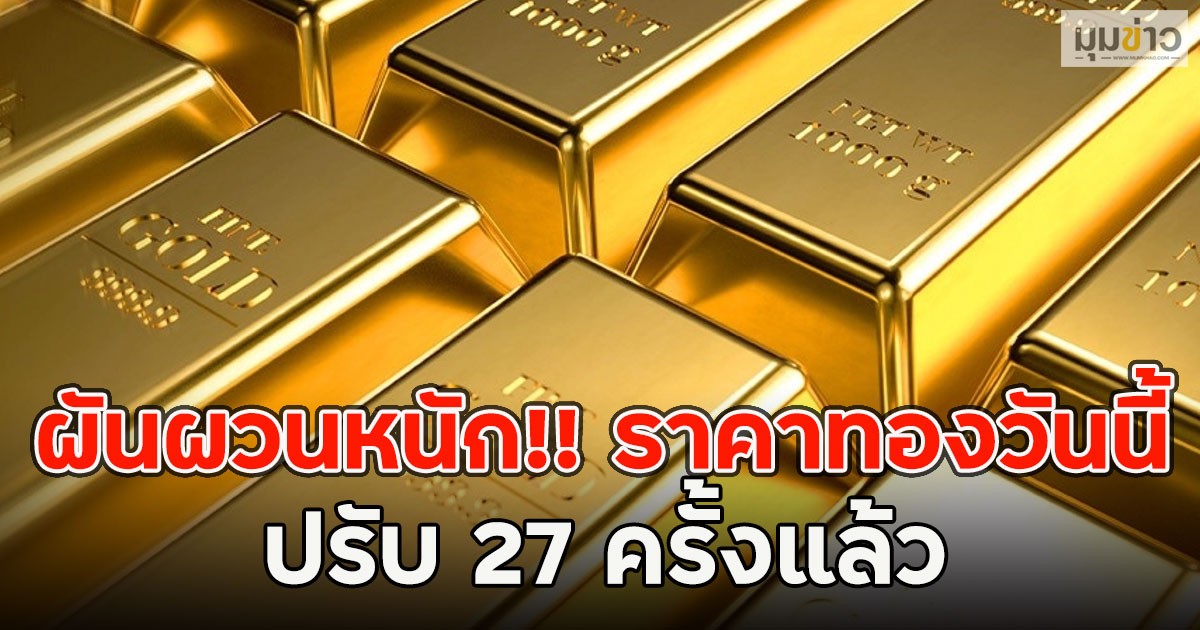 ผันผวนหนัก!! ราคาทองวันนี้  19 มิ.ย. 69 ปรับ 27 ครั้งแล้ว