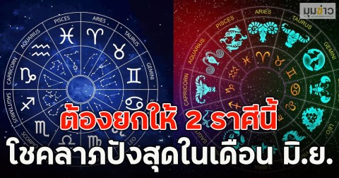 เปิด 2 ราศี โชคลาภปังสุดในเดือน มิ.ย. ต้องยกให้ 2 ราศีนี้