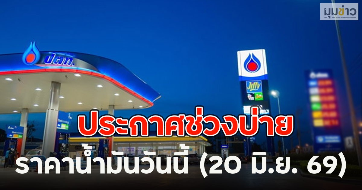 ประกาศช่วงบ่าย ราคาน้ำมันวันนี้ (20 มิ.ย. 69)