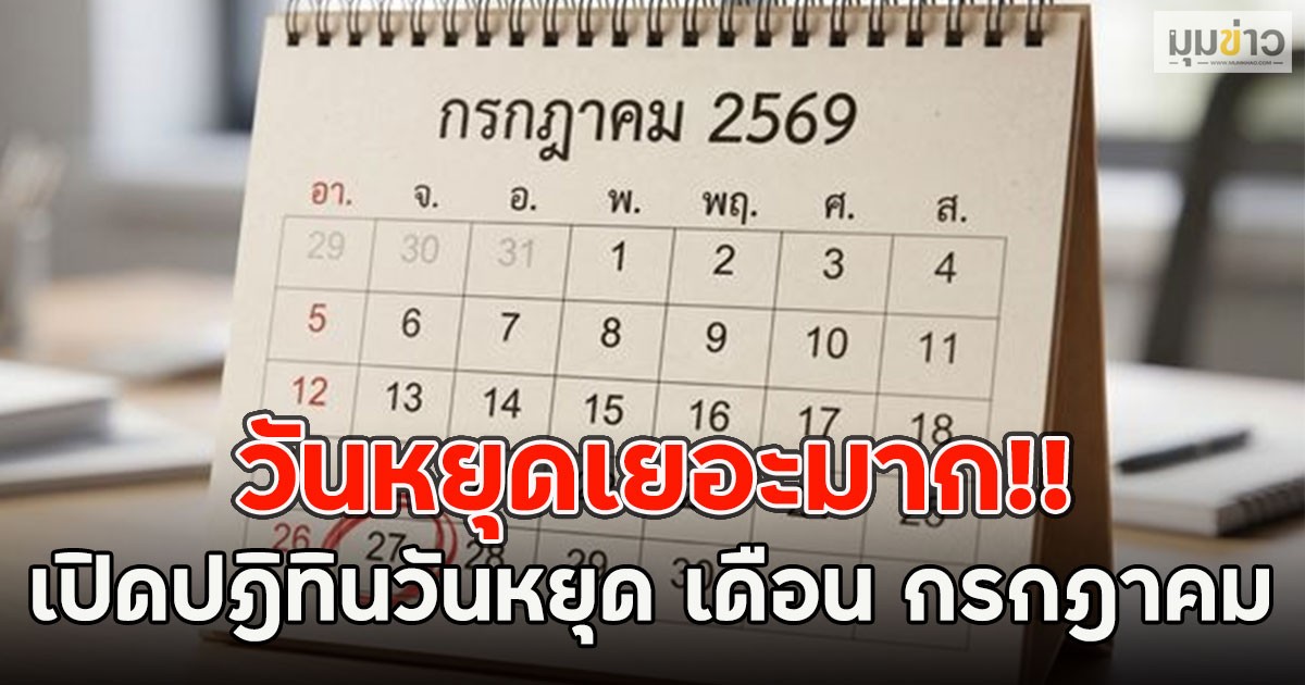 วันหยุดเยอะมาก!! เปิดปฎิทินวันหยุด เดือน กรกฎาคม 69