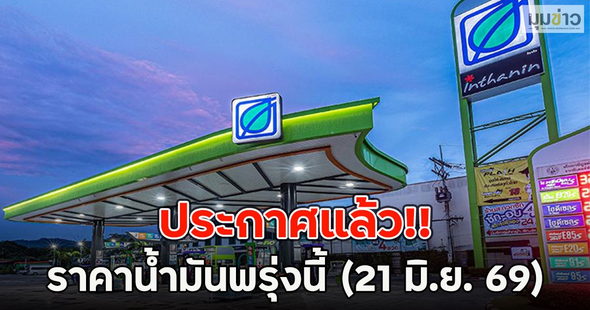 ประกาศแล้ว!! ราคาน้ำมันพรุ่งนี้ (21 มิ.ย. 69)