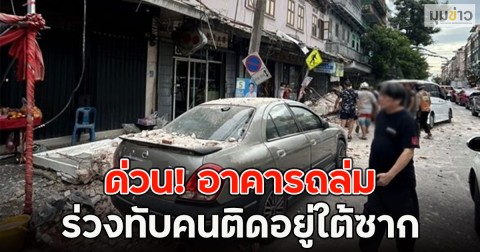 ด่วน! อาคารถล่ม ร่วงทับคนติดอยู่ใต้ซาก