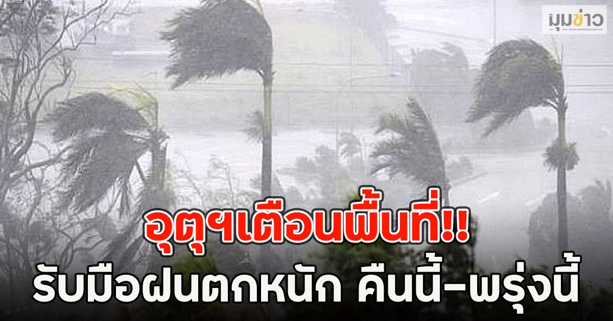 อุตุฯเตือนพื้นที่!! รับมือฝนตกหนัก คืนนี้-พรุ่งนี้