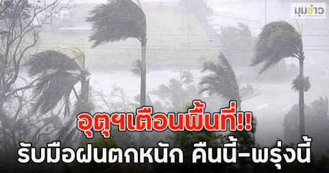 อุตุฯเตือนพื้นที่!! รับมือฝนตกหนัก คืนนี้-พรุ่งนี้