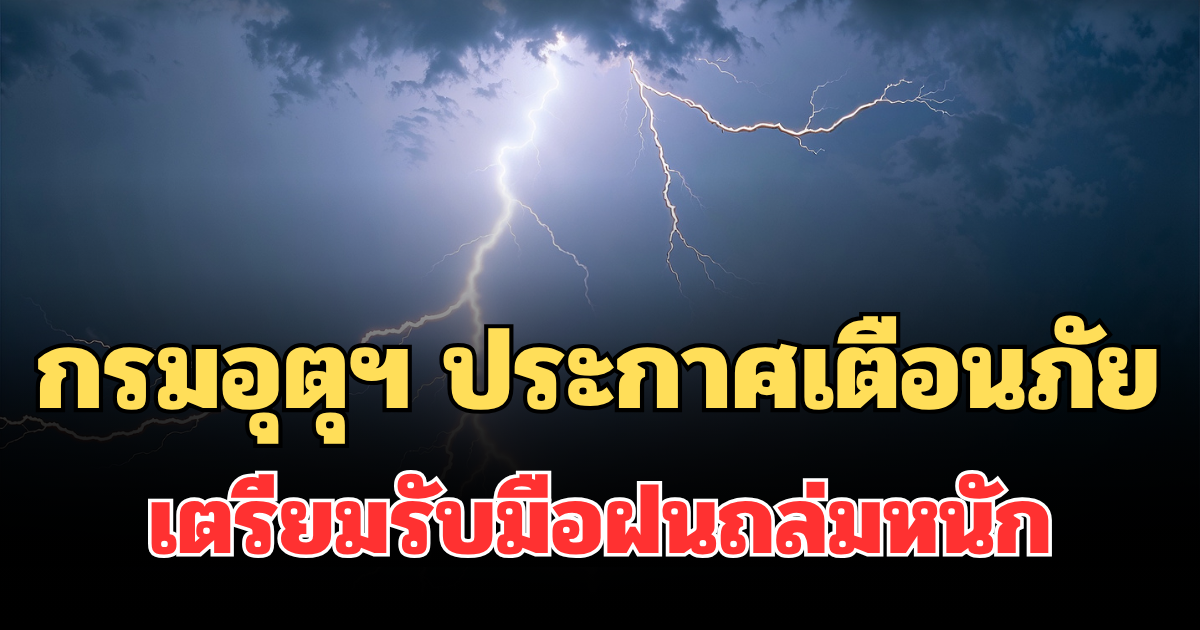 ประกาศแล้ว! กรมอุตุฯ ประกาศเตือนภัย เตรียมรับมือฝนถล่มหนัก