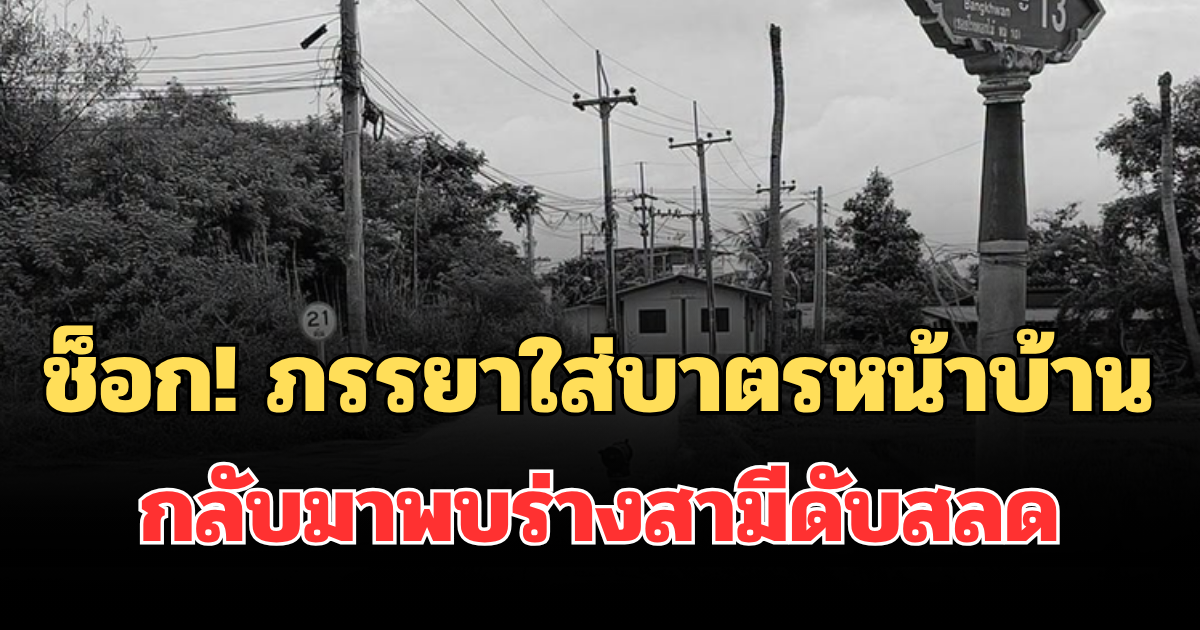 ช็อก! ภรรยาใส่บาตรหน้าบ้าน กลับมาพบร่างสามีดับสลด
