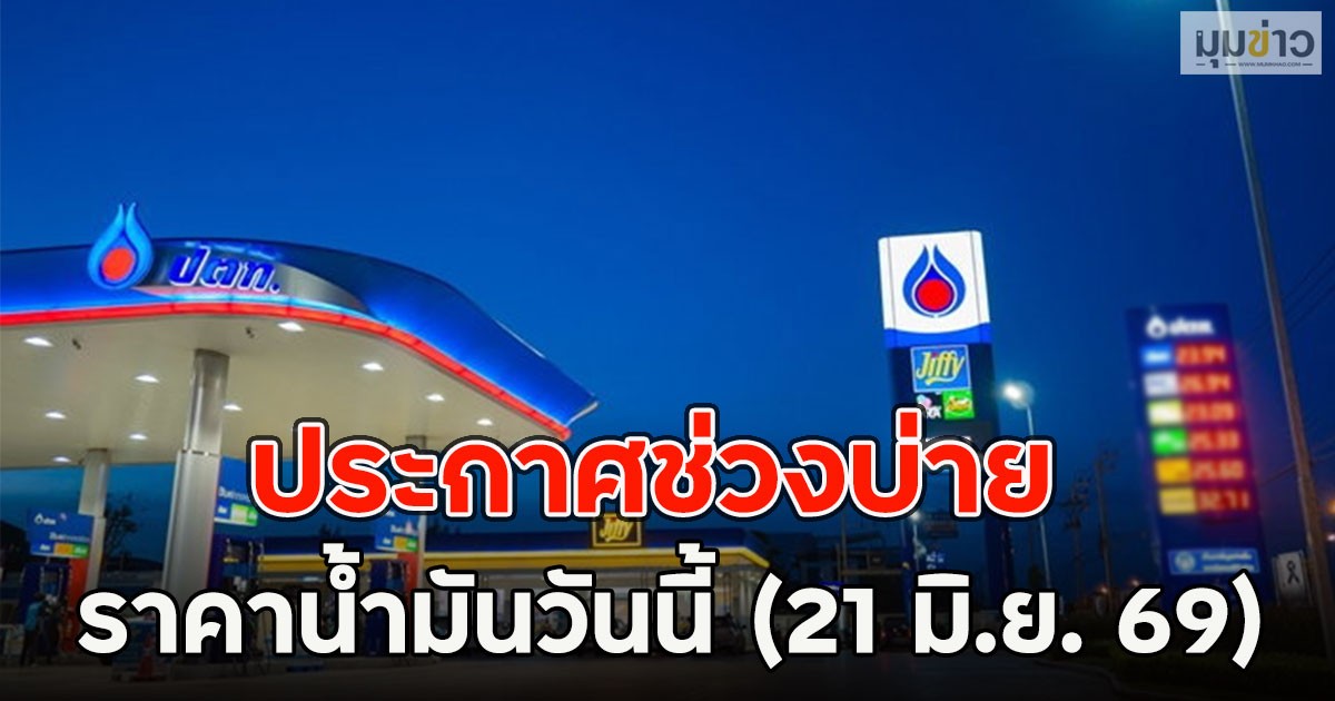 ประกาศช่วงบ่าย ราคาน้ำมันวันนี้ (21 มิ.ย. 69)