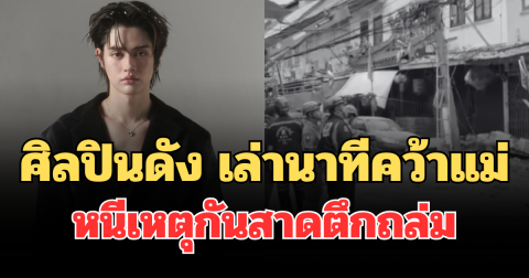 เกือบไม่รอด! ศิลปินดัง เล่านาทีคว้าแม่ หนีเหตุกันสาดตึกถล่ม