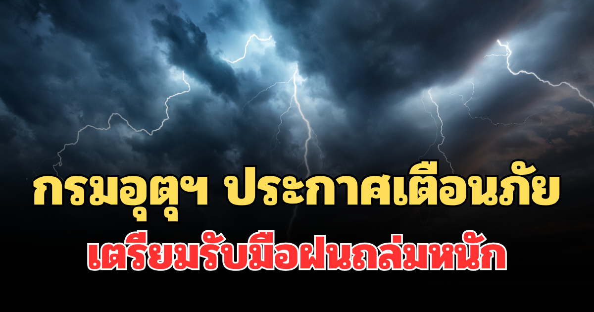 ประกาศแล้ว! กรมอุตุฯ ประกาศเตือนภัย เตรียมรับมือฝนถล่มหนัก