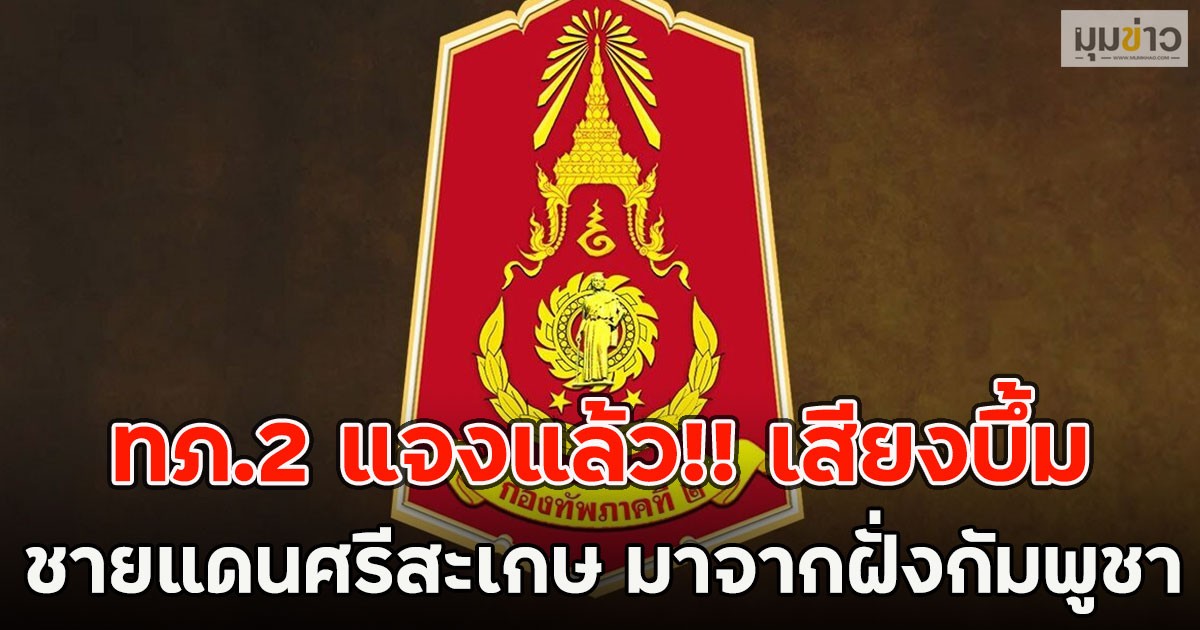 ทภ.2 แจงแล้ว!! เสียงบึ้ม ชายแดนศรีสะเกษ มาจากฝั่งกัมพูชา