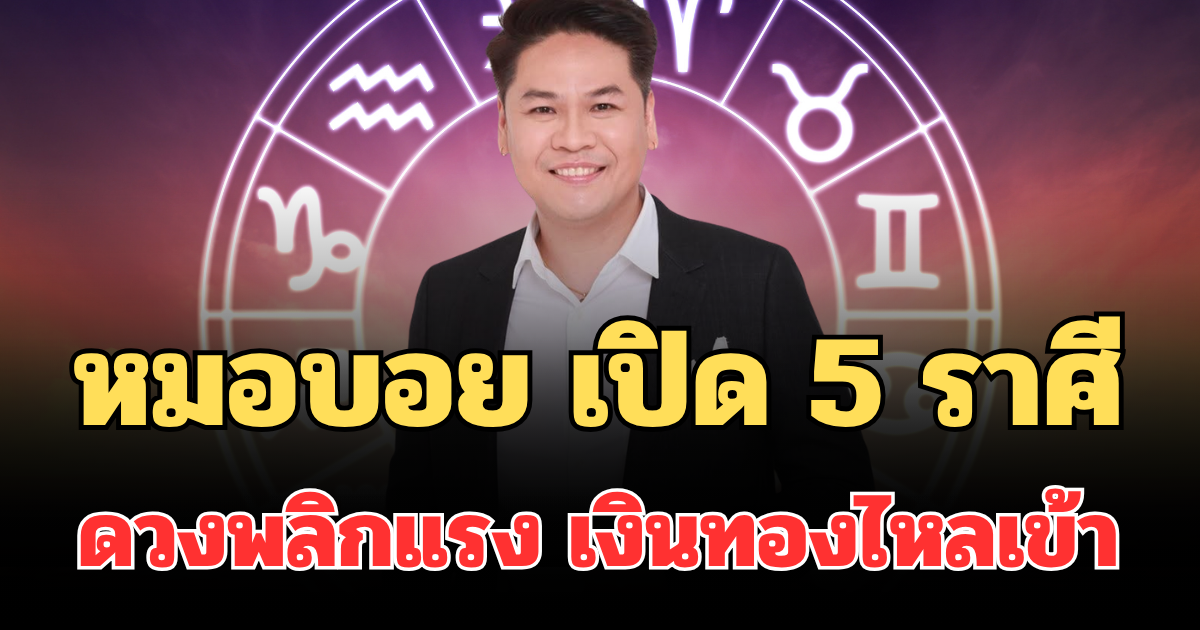 ยกให้เลย! หมอบอย เปิด 5 ราศี ดวงพลิกแรง เงินทองไหลเข้า ชีวิตดีขึ้นแบบก้าวกระโดด