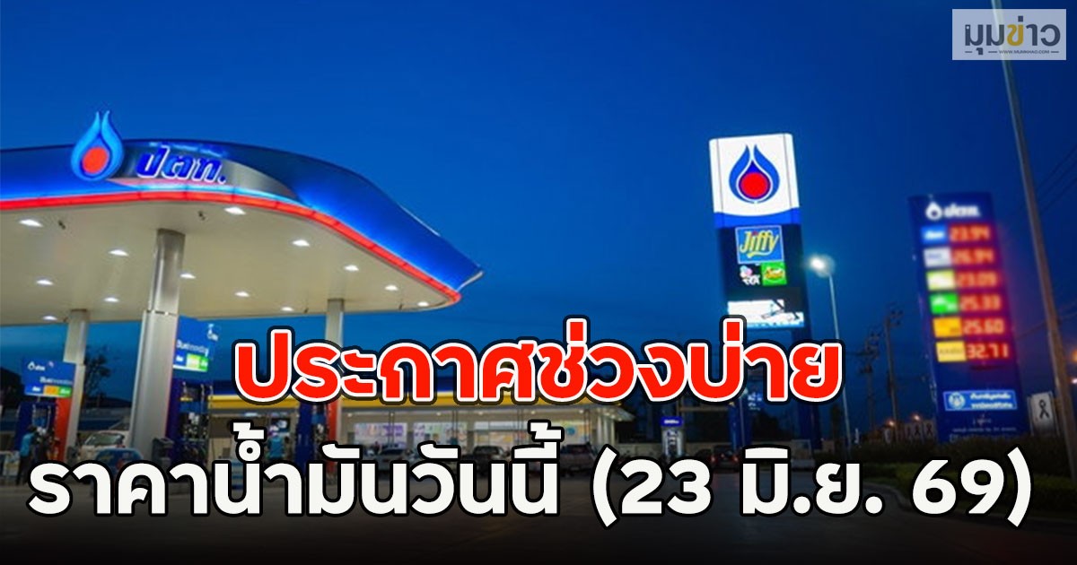 ประกาศช่วงบ่าย ราคาน้ำมันวันนี้ (23 มิ.ย. 69)