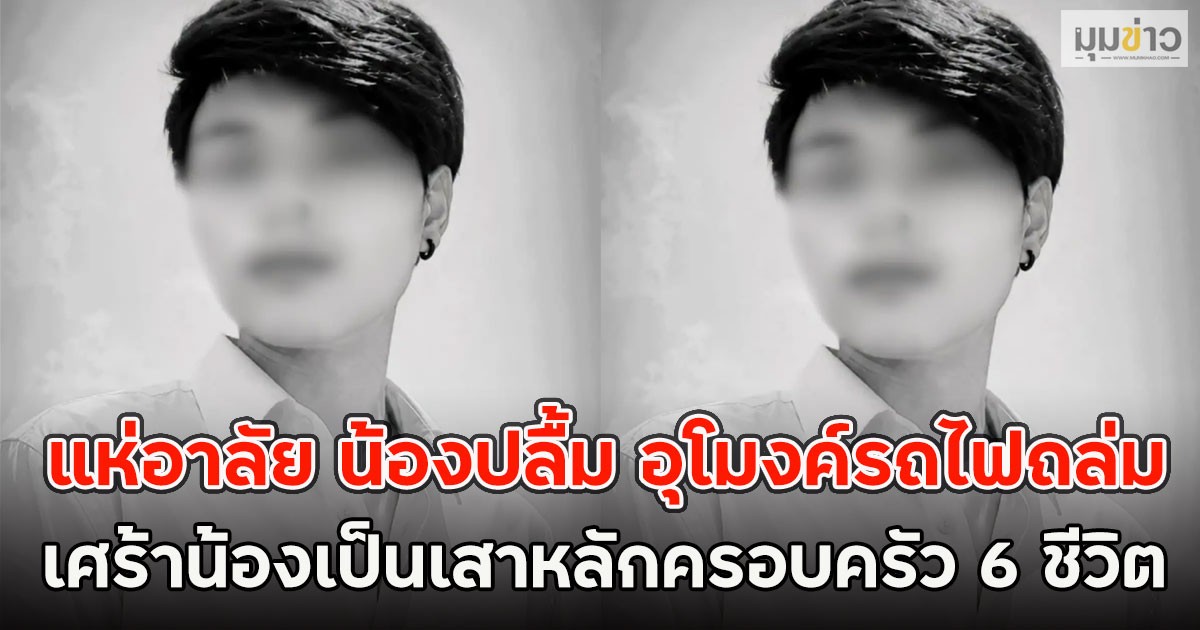 แห่อาลัย น้องปลื้ม อุโมงค์รถไฟถล่ม เศร้าน้องเป็นเสาหลักครอบครัว 6 ชีวิต
