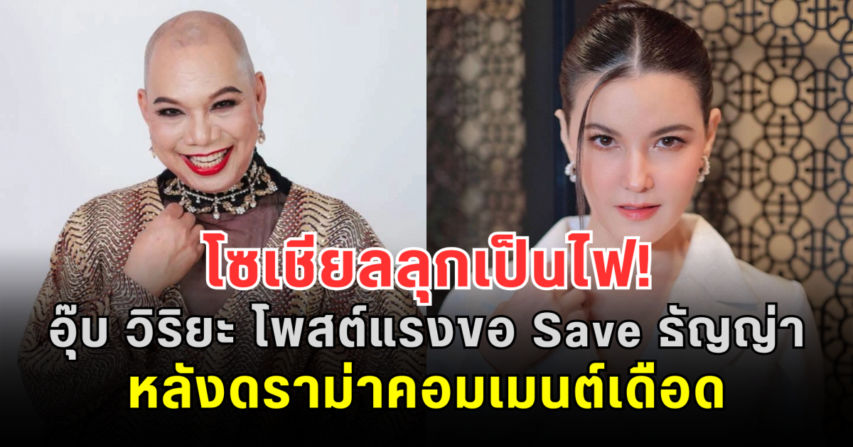 โซเชียลลุกเป็นไฟ! อุ๊บ วิริยะ โพสต์แรงขอ Save ธัญญ่า หลังดราม่าคอมเมนต์เดือด