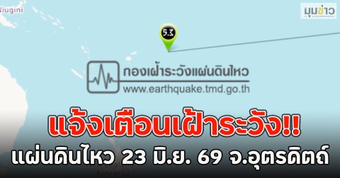 แจ้งเตือนเฝ้าระวัง!! แผ่นดินไหว 23 มิ.ย. 69 จ.อุตรดิตถ์