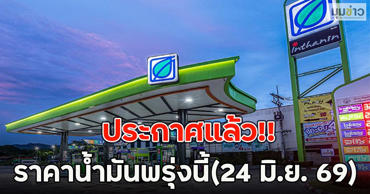 ประกาศแล้ว!! ราคาน้ำมันพรุ่งนี้(24 มิ.ย. 69)