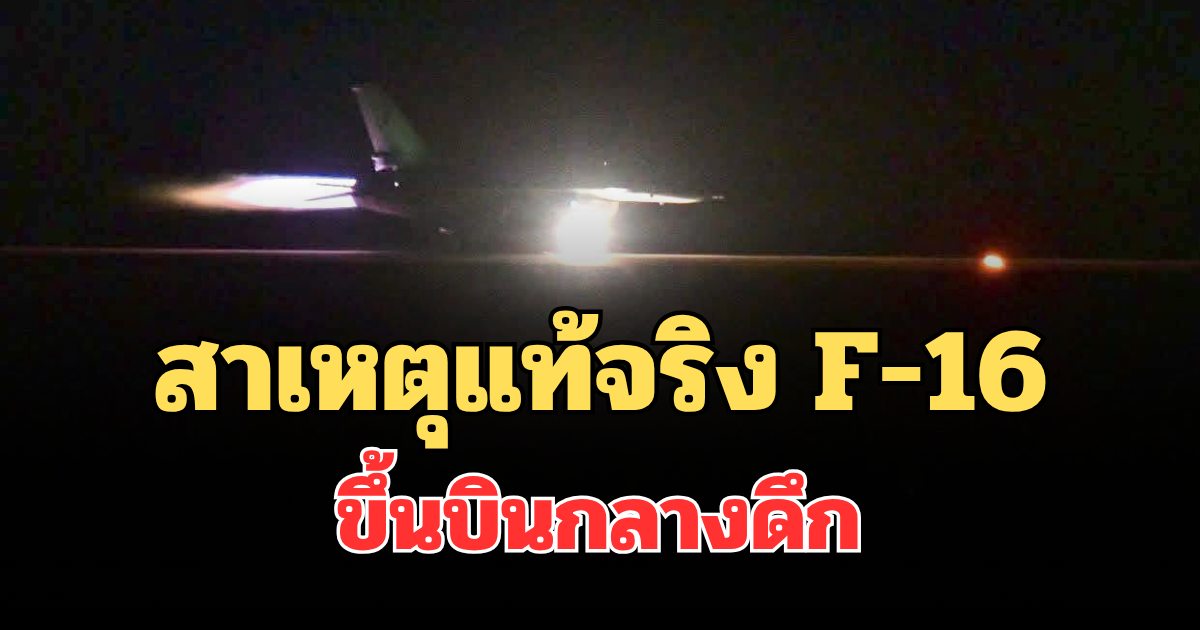 รู้แล้ว! สาเหตุแท้จริง F-16 ขึ้นบินกลางดึก กองทัพอากาศชี้แจงแล้ว