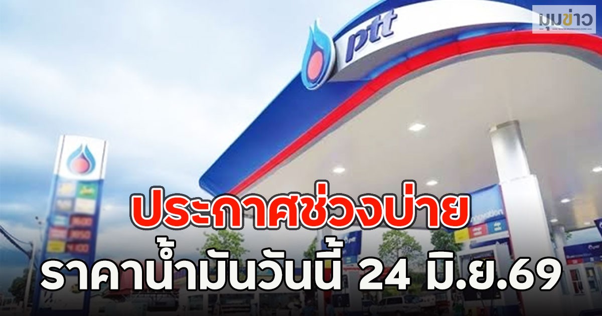 ประกาศช่วงบ่าย ราคาน้ำมันวันนี้ 24 มิ.ย.69