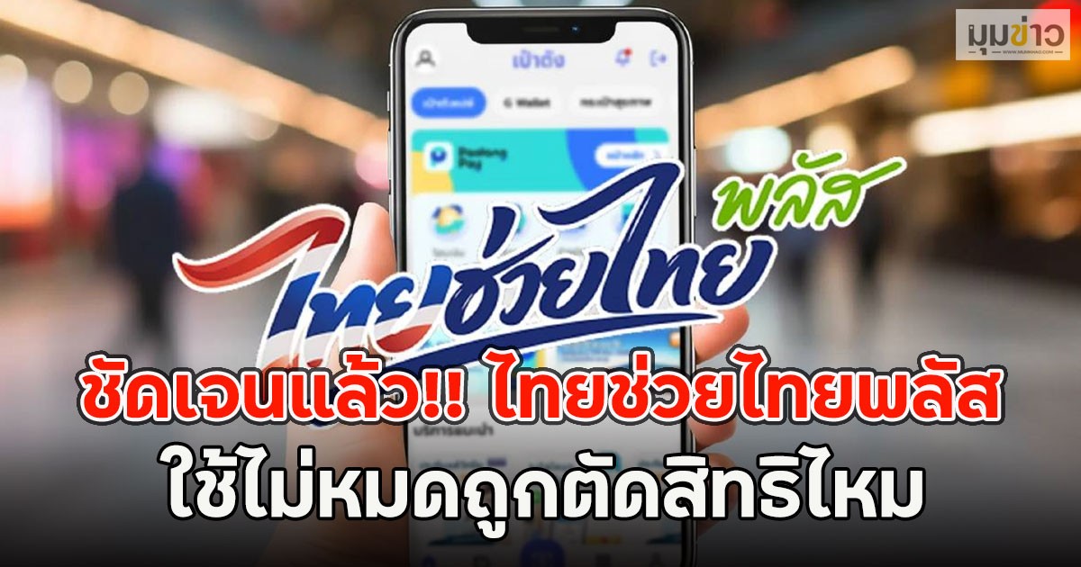 ชัดเจนแล้ว!! ไทยช่วยไทยพลัส ใช้ไม่หมดถูกตัดสิทธิไหม