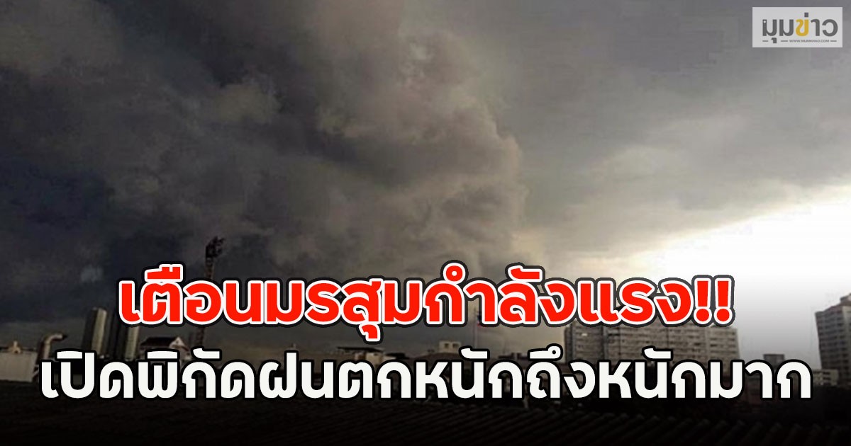 เตือนมรสุมกำลังแรง!! เปิดพิกัดฝนตกหนักถึงหนักมาก
