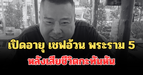รู้แล้วยิ่งเสียดาย! เปิดอายุ เชฟอ้วน พระราม 5 หลังเสียชีวิตกะทันหัน