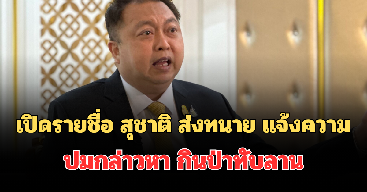 เปิดรายชื่อ สุชาติ ส่งทนาย แจ้งความ ปมกล่าวหา กินป่าทับลาน