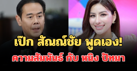 เป๊ก สัณณ์ชัย พูดเอง! ความสัมพันธ์ กับ หนิง ปัทมา