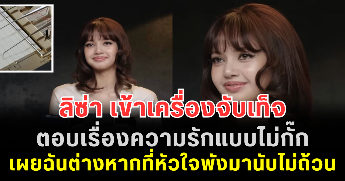 ไวรัลหนักมาก! ลิซ่า เข้าเครื่องจับเท็จ ตอบเรื่องความรักแบบไม่กั๊ก เผยฉันต่างหากที่หัวใจพังมานับไม่ถ้วน