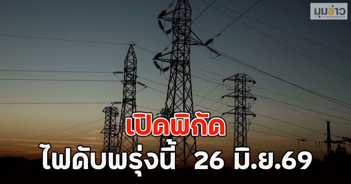 เปิดพิกัด ไฟดับพรุ่งนี้  26 มิ.ย.69