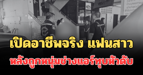 เปิดอาชีพจริง แฟนสาว หลังถูกหนุ่มช่างแอร์ทุบหัวดับ