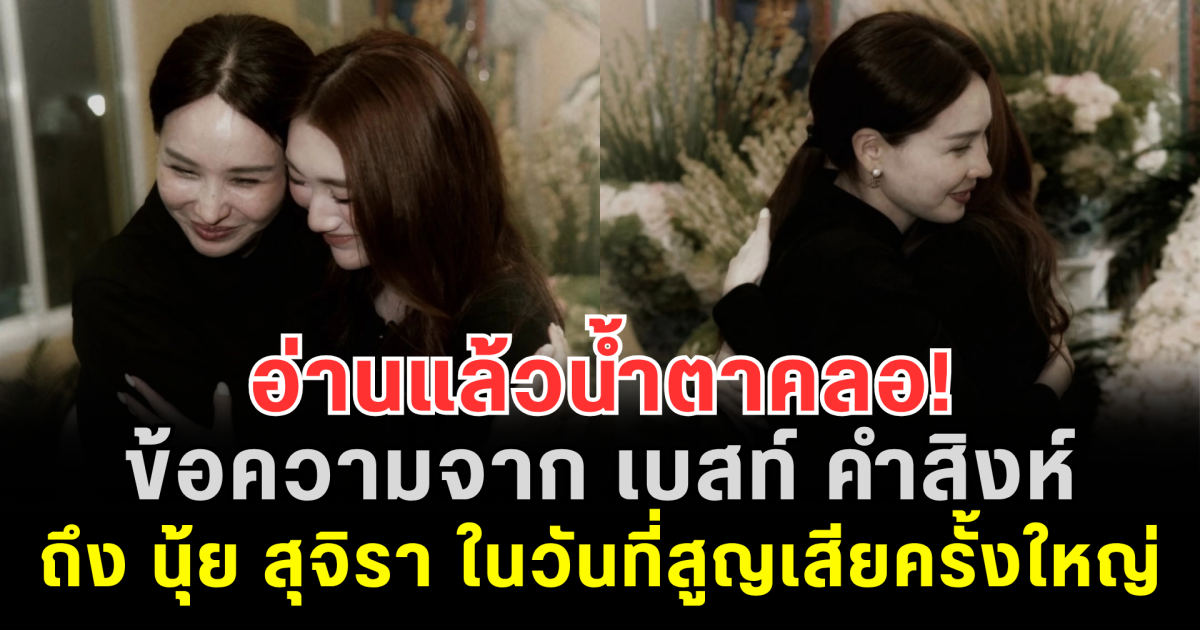 อ่านแล้วน้ำตาคลอ! ข้อความจาก เบสท์ คำสิงห์ ถึง นุ้ย สุจิรา ในวันที่สูญเสียครั้งใหญ่