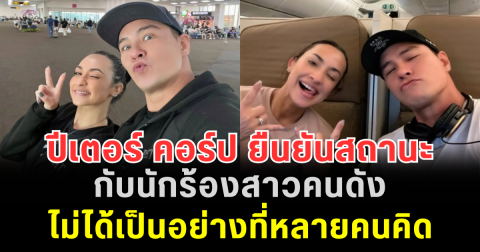 เคลียร์ชัด! ปีเตอร์ คอร์ป ยืนยันสถานะกับนักร้องสาวคนดัง ไม่ได้เป็นอย่างที่หลายคนคิด