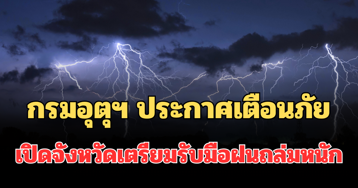 ประกาศแล้ว! กรมอุตุฯ ประกาศเตือนภัย เปิดจังหวัดเตรียมรับมือฝนถล่มหนัก