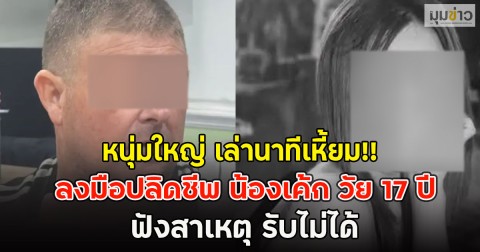หนุ่มใหญ่ เล่านาทีเหี้ยม!! ลงมือปลิดชีพ น้องเค้ก วัย 17 ปี ฟังสาเหตุ รับไม่ได้