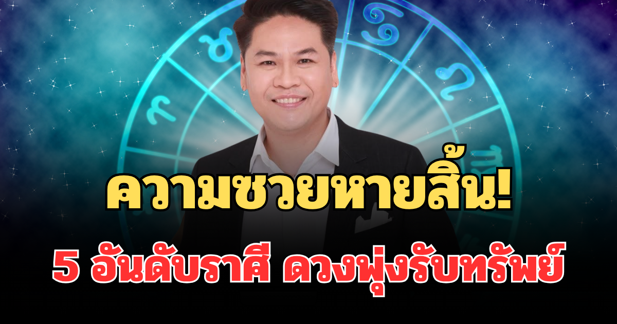 ความซวยหายสิ้น! หมอบอย เปิด 5 อันดับราศี ครึ่งปีหลัง 2569 ดวงพุ่งรับทรัพย์