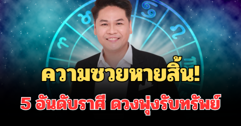 ความซวยหายสิ้น! หมอบอย เปิด 5 อันดับราศี ครึ่งปีหลัง 2569 ดวงพุ่งรับทรัพย์