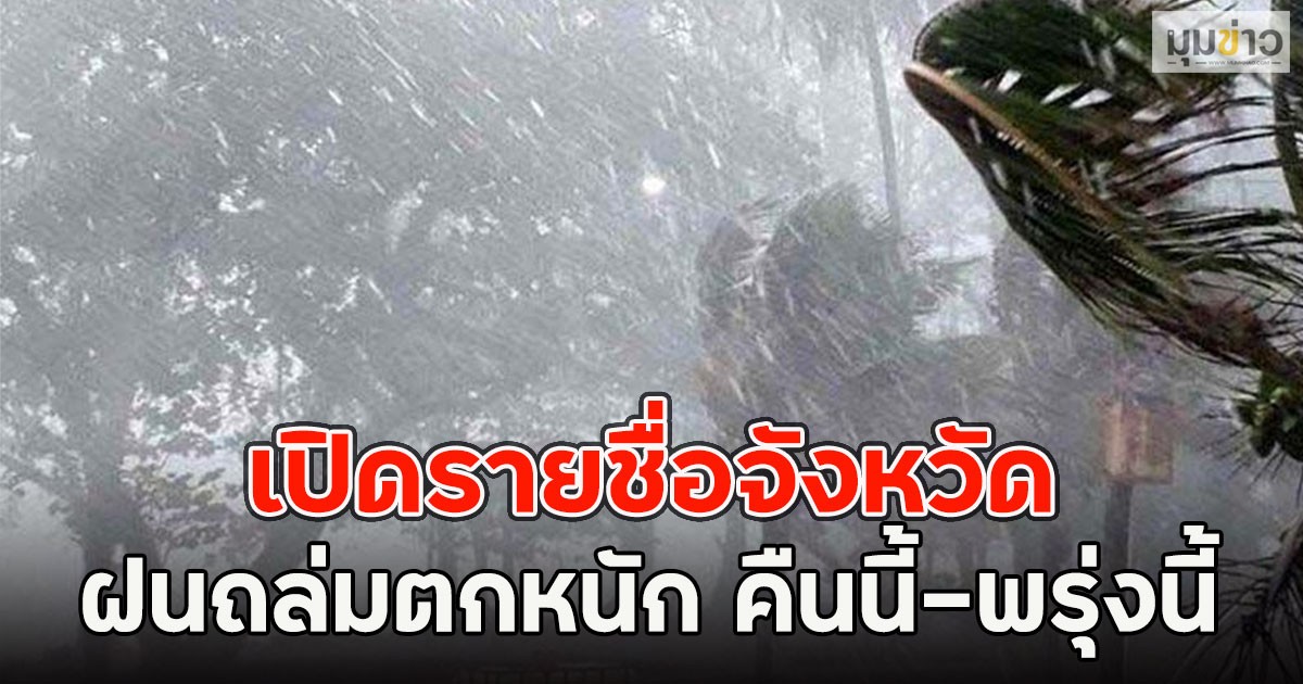 เปิดรายชื่อจังหวัด ฝนถล่มตกหนัก คืนนี้-พรุ่งนี้